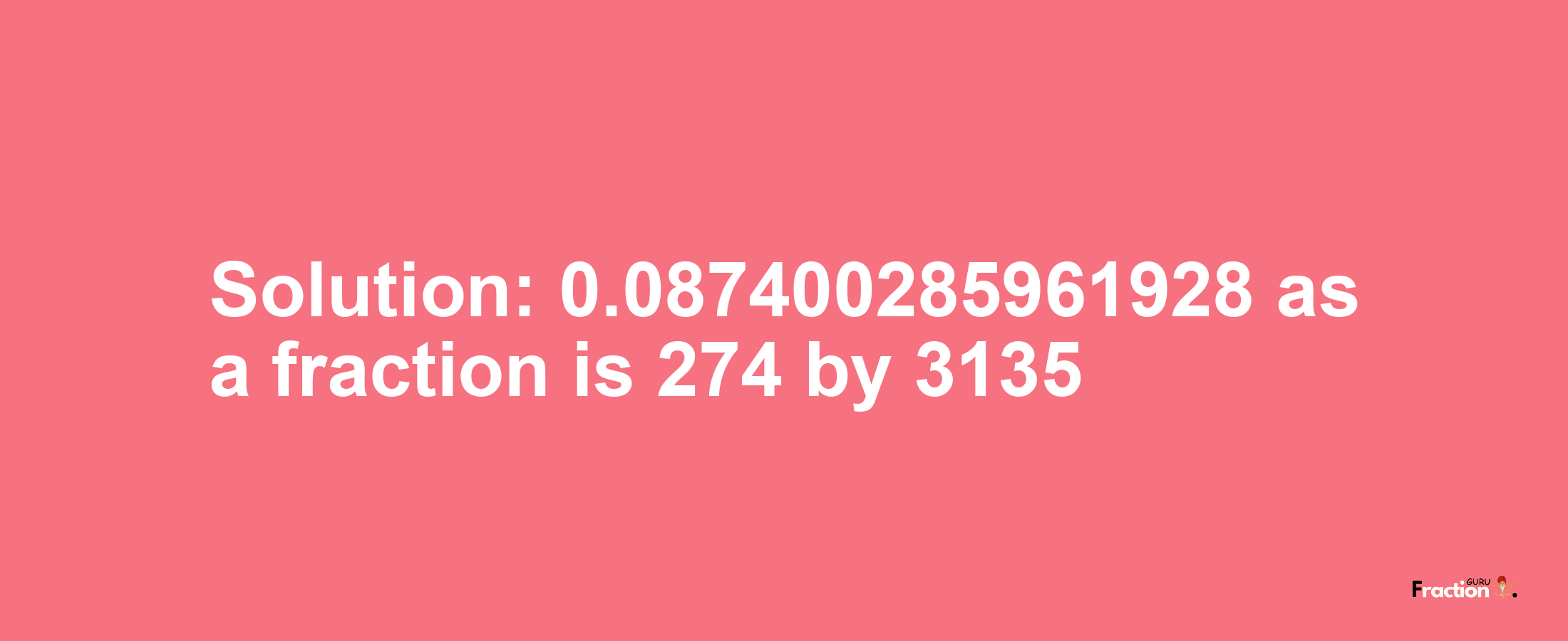 Solution:0.087400285961928 as a fraction is 274/3135